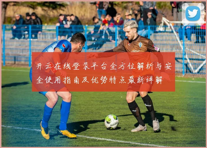 开云在线登录平台全方位解析与安全使用指南及优势特点最新详解